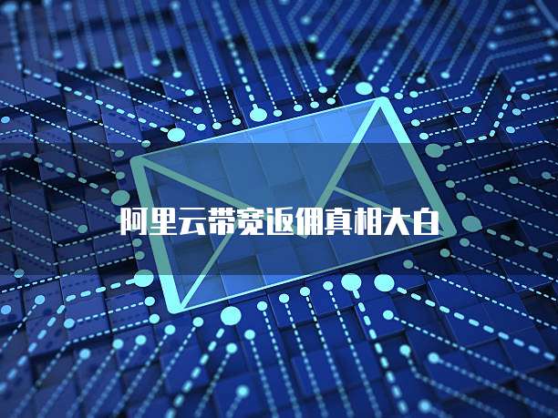 阿里云带宽返佣真相大白