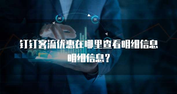 钉钉客流优惠在哪里查看明细信息明细信息?