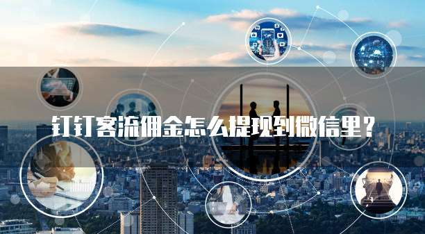 钉钉客流佣金怎么提现到微信里？