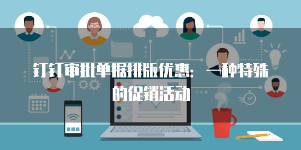 钉钉审批单据排版优惠：一种特殊的促销活动