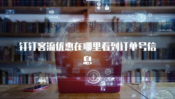 钉钉客流优惠在哪里看到订单号信息