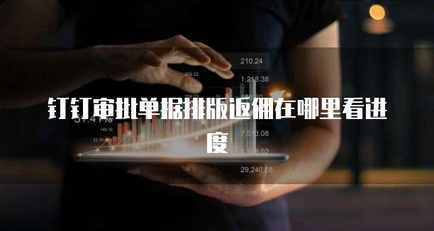钉钉审批单据排版返佣在哪里看进度