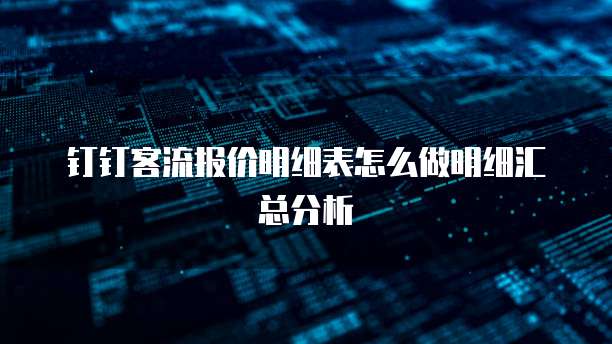 钉钉客流报价明细表怎么做明细汇总分析