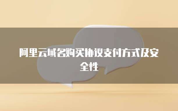 阿里云域名购买协议支付方式及安全性