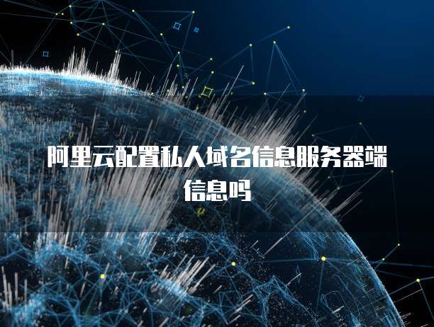 阿里云配置私人域名信息服务器端信息吗