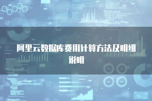 阿里云数据库费用计算方法及明细说明