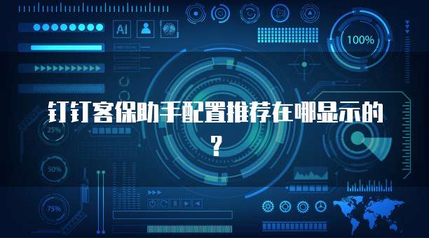 钉钉客保助手配置推荐在哪显示的？