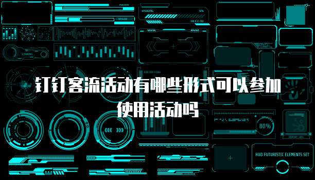 钉钉客流活动有哪些形式可以参加使用活动吗