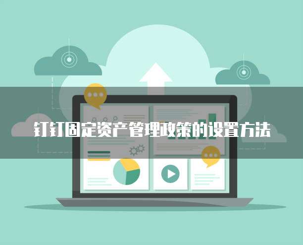 钉钉固定资产管理政策的设置方法