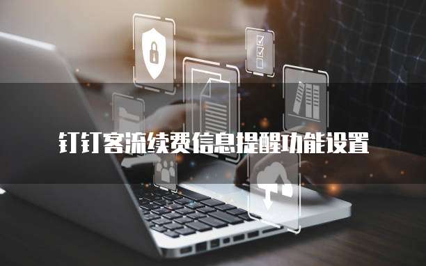 钉钉客流续费信息提醒功能设置