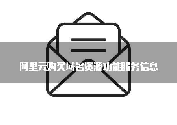 阿里云购买域名资源功能服务信息
