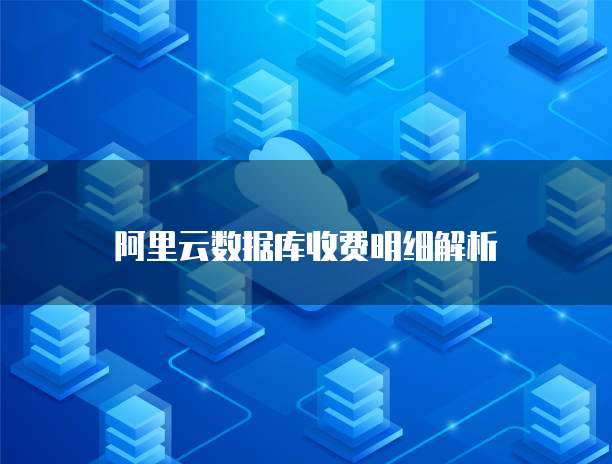 阿里云数据库收费明细解析