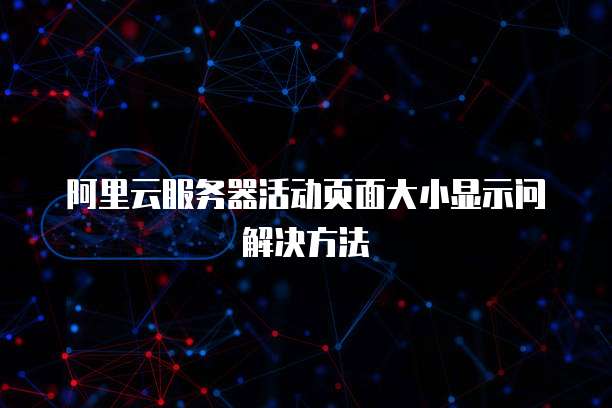 阿里云服务器活动页面大小显示问解决方法