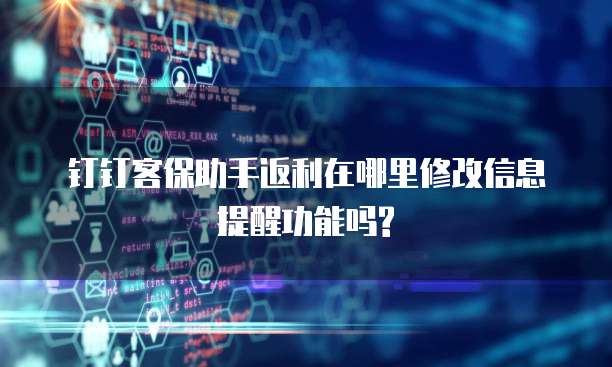 钉钉客保助手返利在哪里修改信息提醒功能吗?