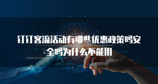 钉钉客流活动有哪些优惠政策吗安全吗为什么不能用