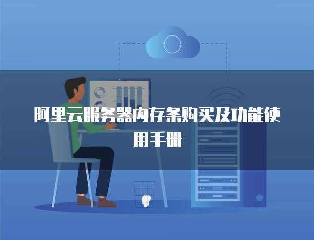 阿里云服务器内存条购买及功能使用手册
