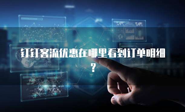 钉钉客流优惠在哪里看到订单明细?