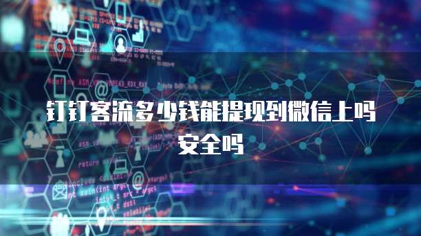 钉钉客流多少钱能提现到微信上吗安全吗