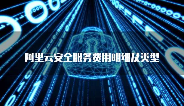 阿里云安全服务费用明细及类型