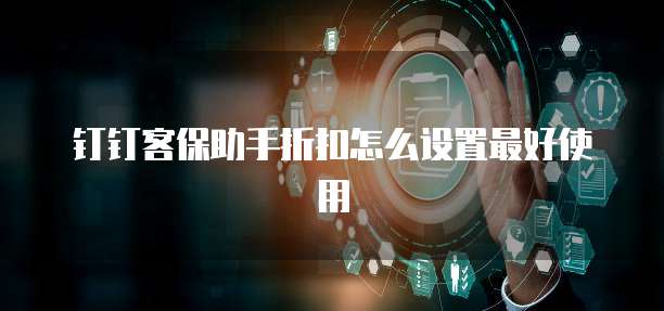 钉钉客保助手折扣怎么设置最好使用