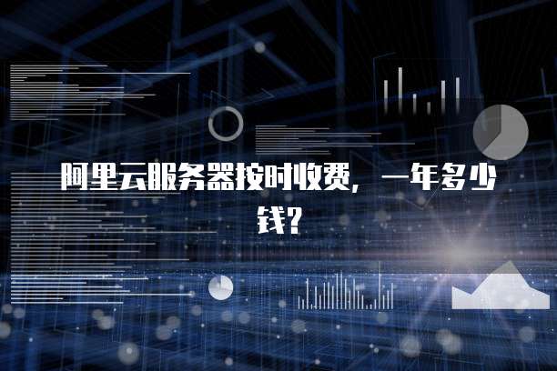 阿里云服务器按时收费,一年多少钱?