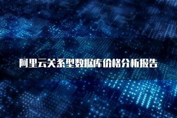 阿里云关系型数据库价格分析报告