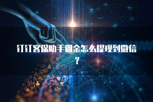 钉钉客保助手佣金怎么提现到微信？