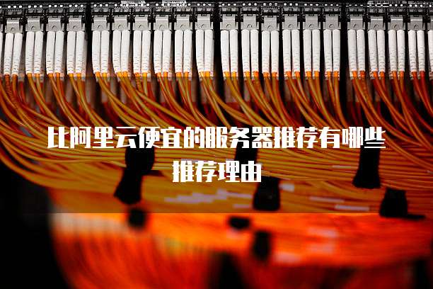 比阿里云便宜的服务器推荐有哪些推荐理由