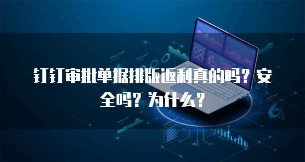 钉钉审批单据排版返利真的吗?安全吗?为什么?