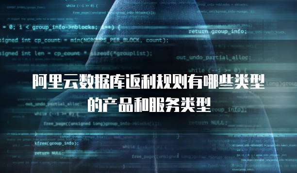 阿里云数据库返利规则有哪些类型的产品和服务类型