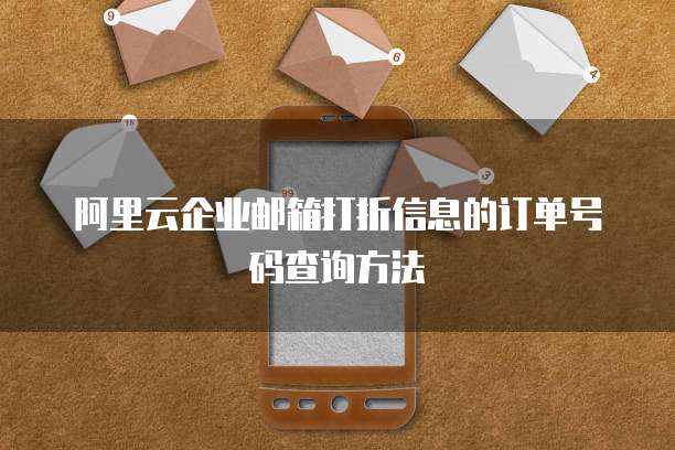 阿里云企业邮箱打折信息的订单号码查询方法
