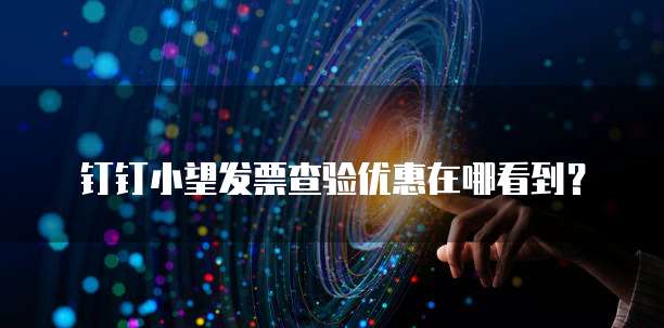 钉钉小望发票查验优惠在哪看到？