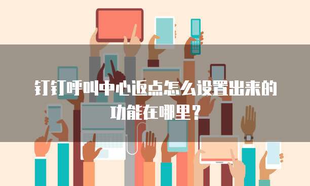 钉钉呼叫中心返点怎么设置出来的功能在哪里?