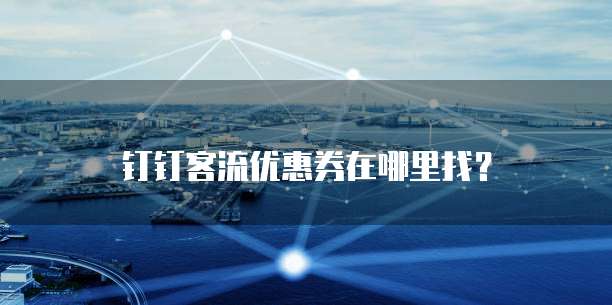 钉钉客流优惠券在哪里找?