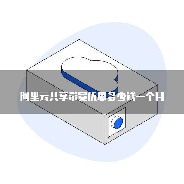 阿里云共享带宽优惠多少钱一个月