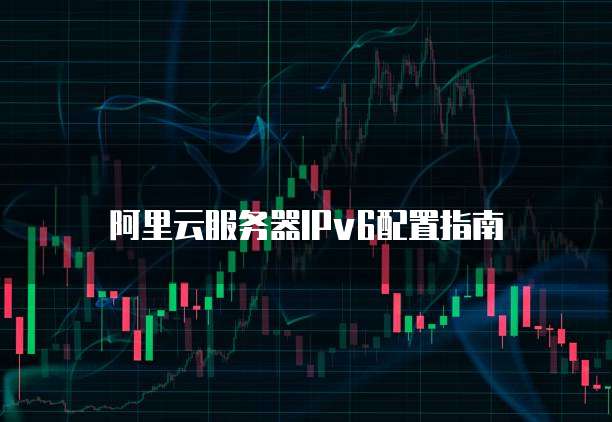 阿里云服务器IPv6配置指南