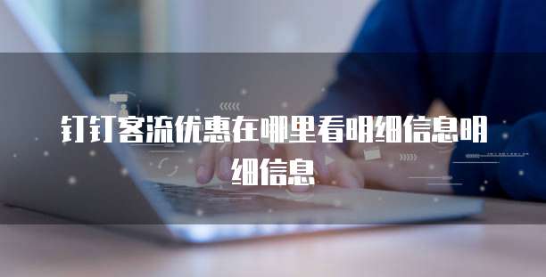 钉钉客流优惠在哪里看明细信息明细信息