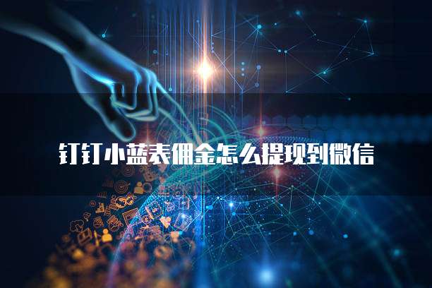 钉钉小蓝表佣金怎么提现到微信