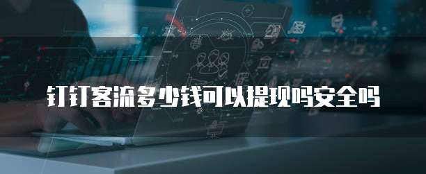 钉钉客流多少钱可以提现吗安全吗