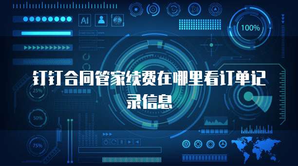 钉钉合同管家续费在哪里看订单记录信息