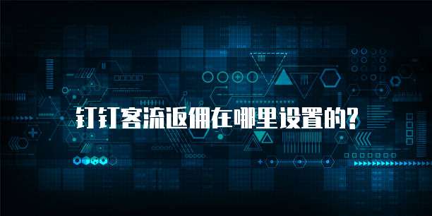 钉钉客流返佣在哪里设置的?