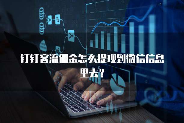 钉钉客流佣金怎么提现到微信信息里去?