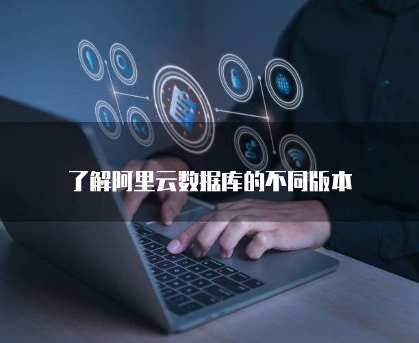 了解阿里云数据库的不同版本