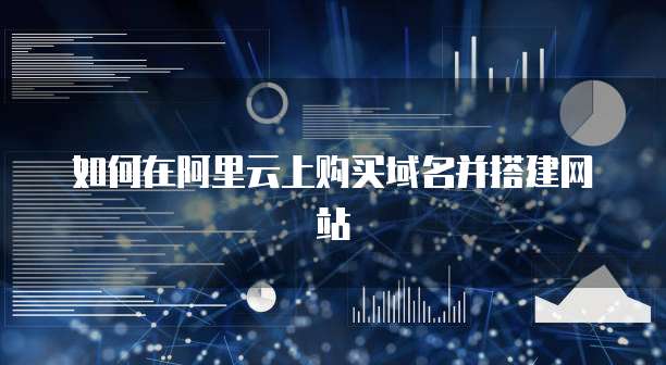 如何在阿里云上购买域名并搭建网站