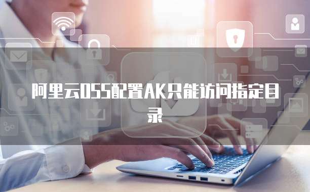 阿里云OSS配置AK只能访问指定目录