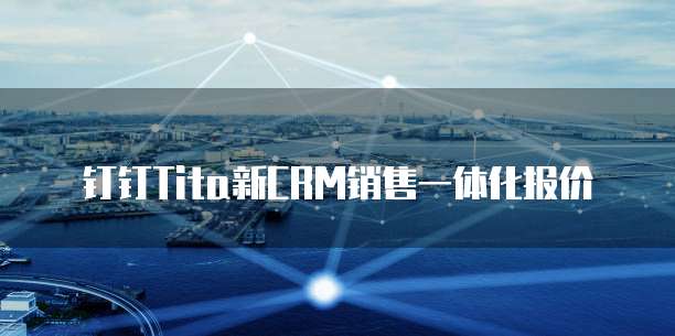 钉钉Tita新CRM销售一体化报价