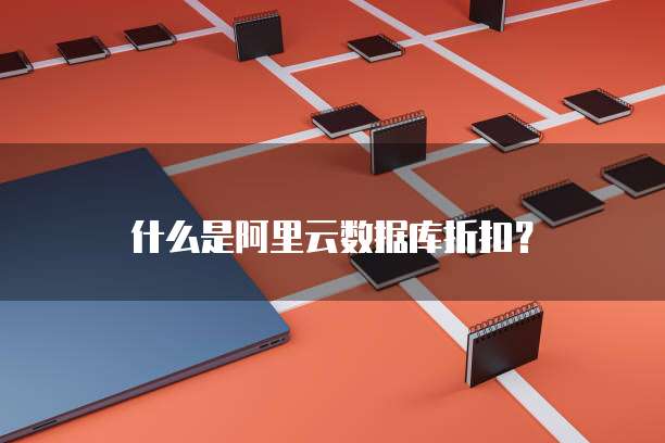 什么是阿里云数据库折扣?