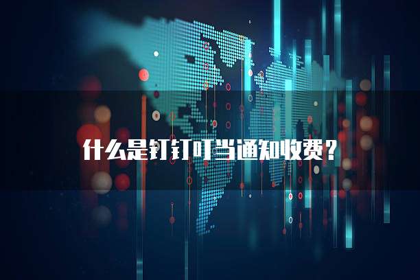 什么是钉钉叮当通知收费？