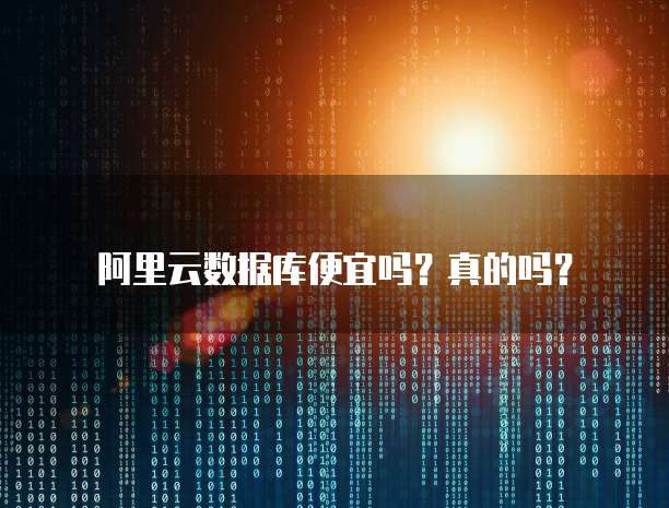阿里云数据库便宜吗?真的吗?
