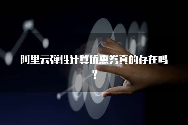 阿里云弹性计算优惠券真的存在吗?